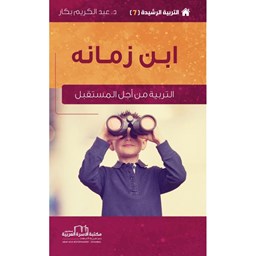 سلسلة التربية الرشيدة 7 / ابن زمانه [التربية من أجل المستقبل]